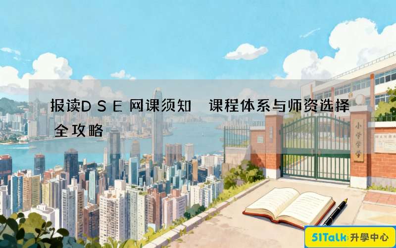 报读DSE网课须知 课程体系与师资选择全攻略